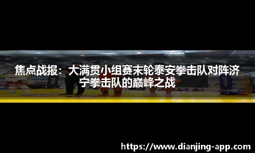 焦点战报：大满贯小组赛末轮泰安拳击队对阵济宁拳击队的巅峰之战